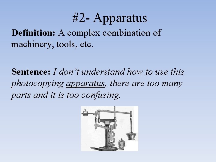 #2 - Apparatus Definition: A complex combination of machinery, tools, etc. Sentence: I don’t