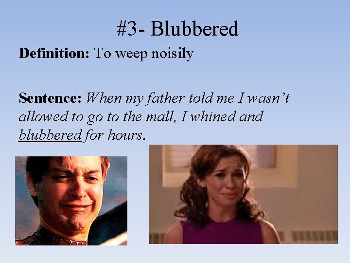 #3 - Blubbered Definition: To weep noisily Sentence: When my father told me I