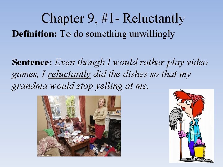 Chapter 9, #1 - Reluctantly Definition: To do something unwillingly Sentence: Even though I