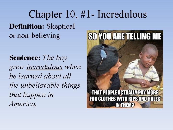 Chapter 10, #1 - Incredulous Definition: Skeptical or non-believing Sentence: The boy grew incredulous
