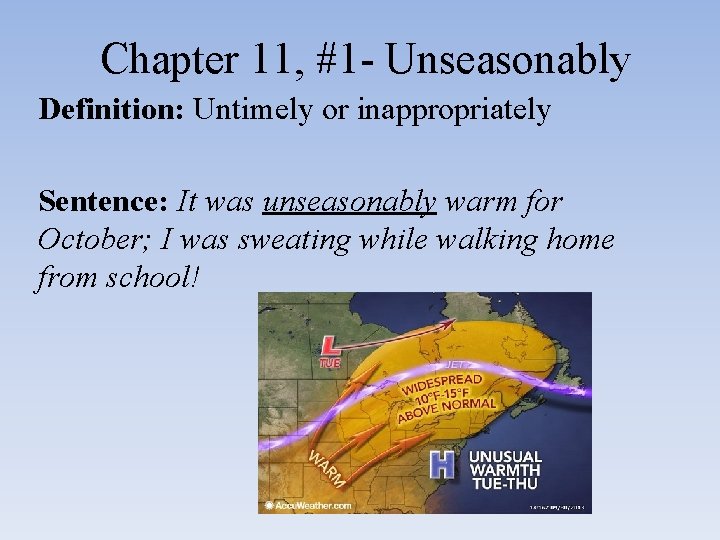 Chapter 11, #1 - Unseasonably Definition: Untimely or inappropriately Sentence: It was unseasonably warm