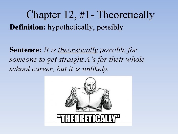 Chapter 12, #1 - Theoretically Definition: hypothetically, possibly Sentence: It is theoretically possible for