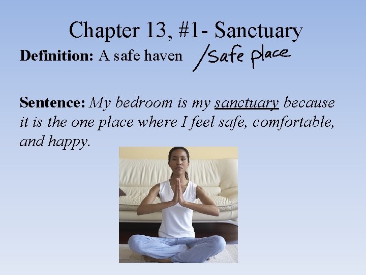 Chapter 13, #1 - Sanctuary Definition: A safe haven Sentence: My bedroom is my