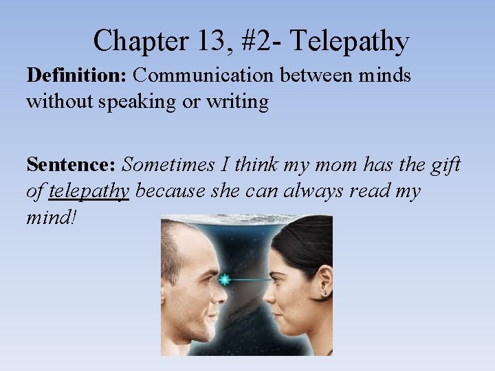 Chapter 13, #2 - Telepathy Definition: Communication between minds without speaking or writing Sentence: