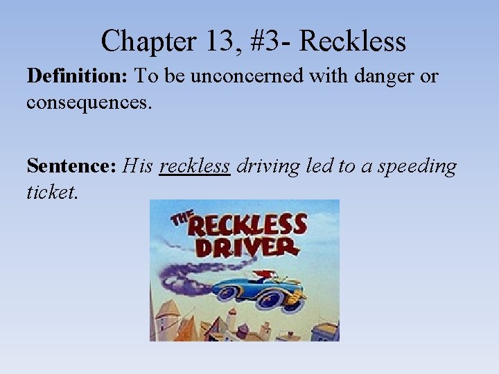 Chapter 13, #3 - Reckless Definition: To be unconcerned with danger or consequences. Sentence: