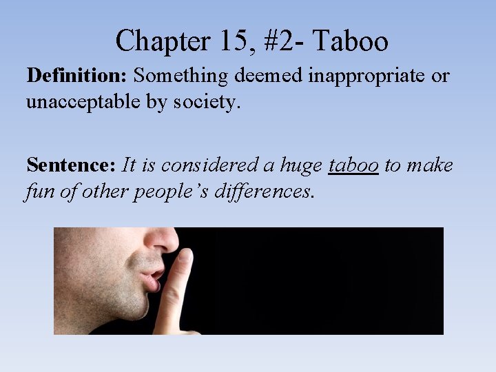 Chapter 15, #2 - Taboo Definition: Something deemed inappropriate or unacceptable by society. Sentence: