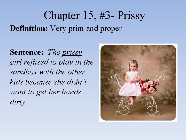 Chapter 15, #3 - Prissy Definition: Very prim and proper Sentence: The prissy girl
