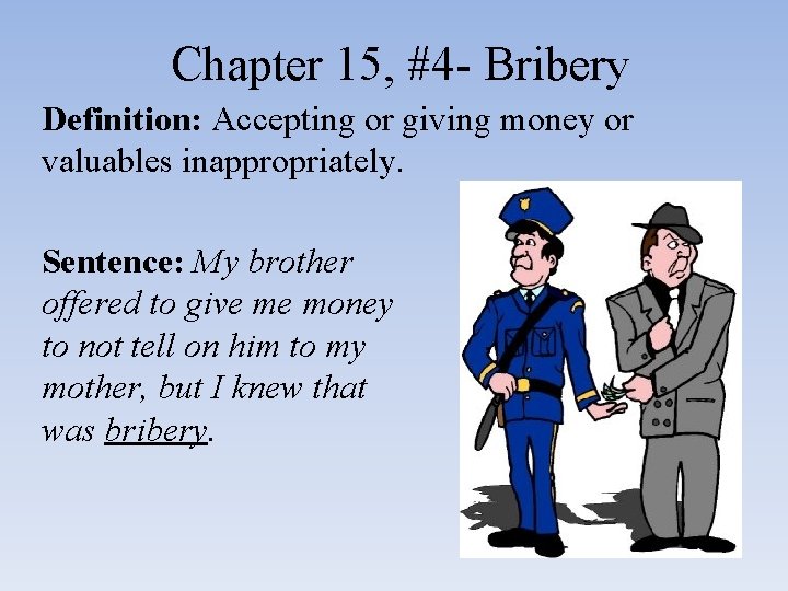 Chapter 15, #4 - Bribery Definition: Accepting or giving money or valuables inappropriately. Sentence:
