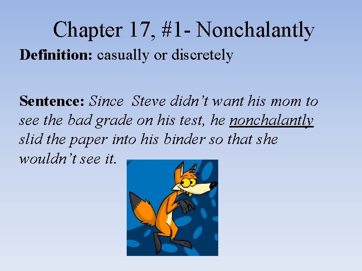 Chapter 17, #1 - Nonchalantly Definition: casually or discretely Sentence: Since Steve didn’t want