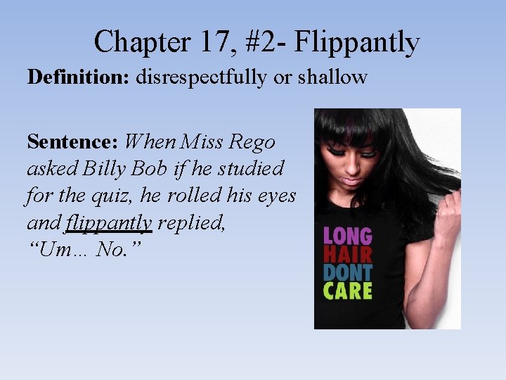 Chapter 17, #2 - Flippantly Definition: disrespectfully or shallow Sentence: When Miss Rego asked