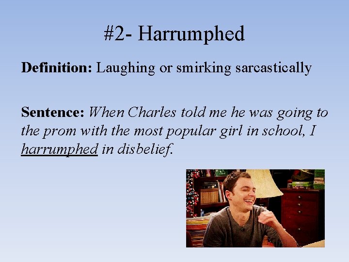 #2 - Harrumphed Definition: Laughing or smirking sarcastically Sentence: When Charles told me he