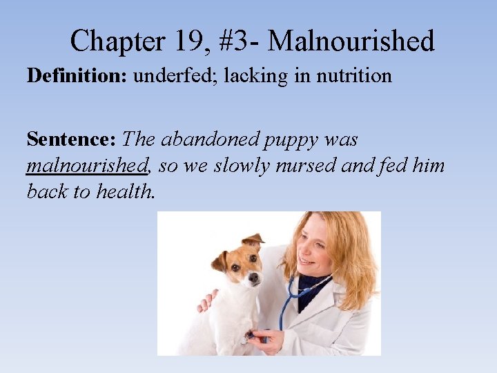 Chapter 19, #3 - Malnourished Definition: underfed; lacking in nutrition Sentence: The abandoned puppy