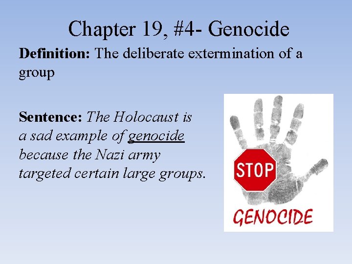 Chapter 19, #4 - Genocide Definition: The deliberate extermination of a group Sentence: The