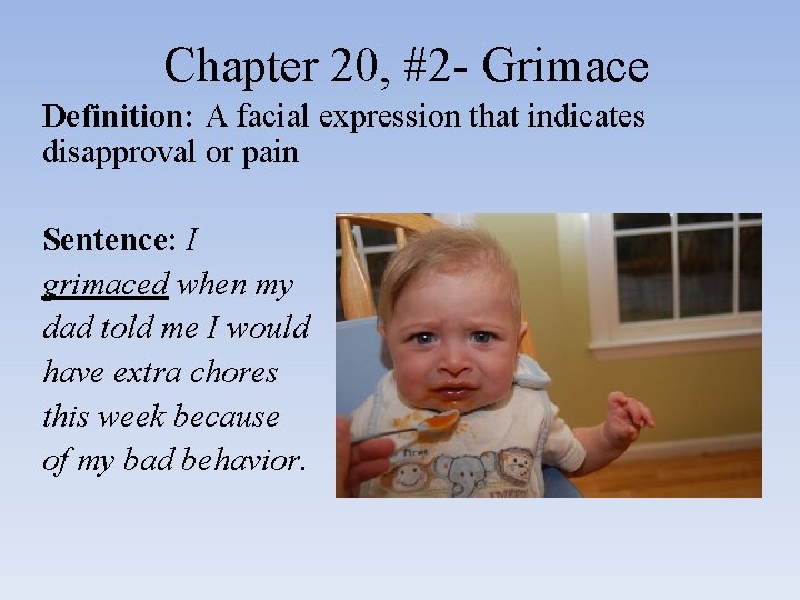 Chapter 20, #2 - Grimace Definition: A facial expression that indicates disapproval or pain