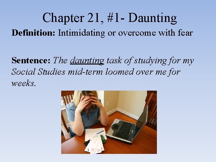 Chapter 21, #1 - Daunting Definition: Intimidating or overcome with fear Sentence: The daunting