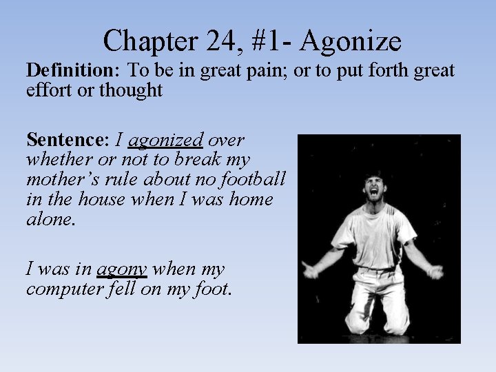 Chapter 24, #1 - Agonize Definition: To be in great pain; or to put