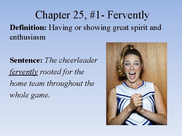 Chapter 25, #1 - Fervently Definition: Having or showing great spirit and enthusiasm Sentence: