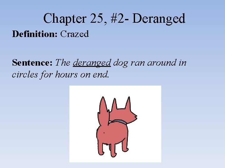 Chapter 25, #2 - Deranged Definition: Crazed Sentence: The deranged dog ran around in