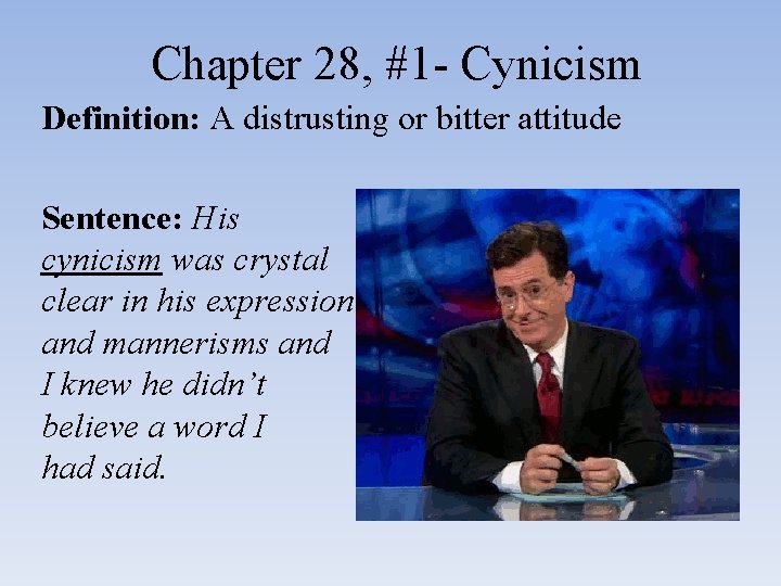 Chapter 28, #1 - Cynicism Definition: A distrusting or bitter attitude Sentence: His cynicism
