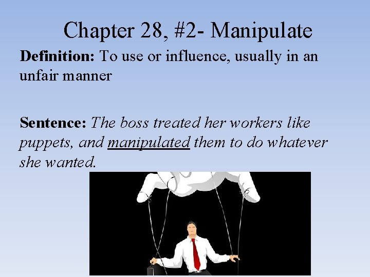 Chapter 28, #2 - Manipulate Definition: To use or influence, usually in an unfair