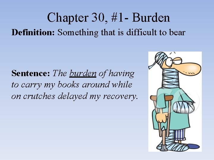 Chapter 30, #1 - Burden Definition: Something that is difficult to bear Sentence: The