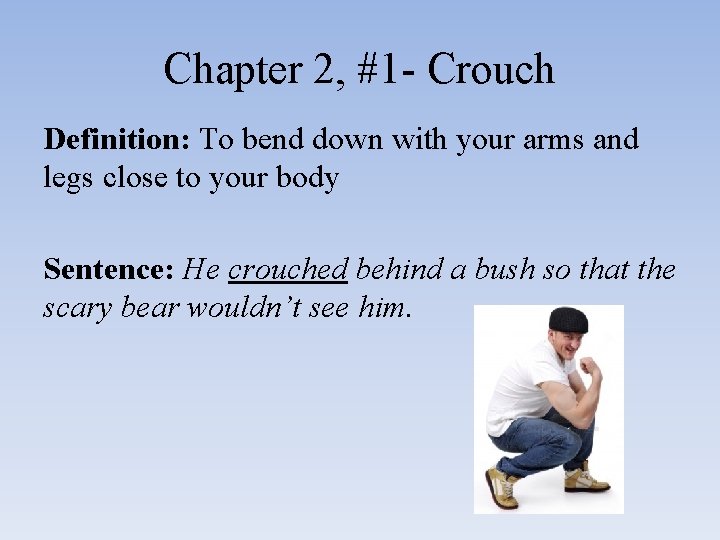 Chapter 2, #1 - Crouch Definition: To bend down with your arms and legs