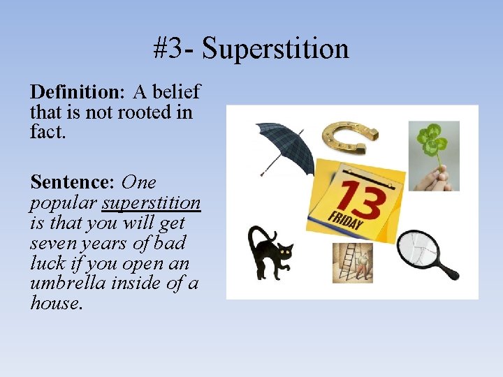 #3 - Superstition Definition: A belief that is not rooted in fact. Sentence: One