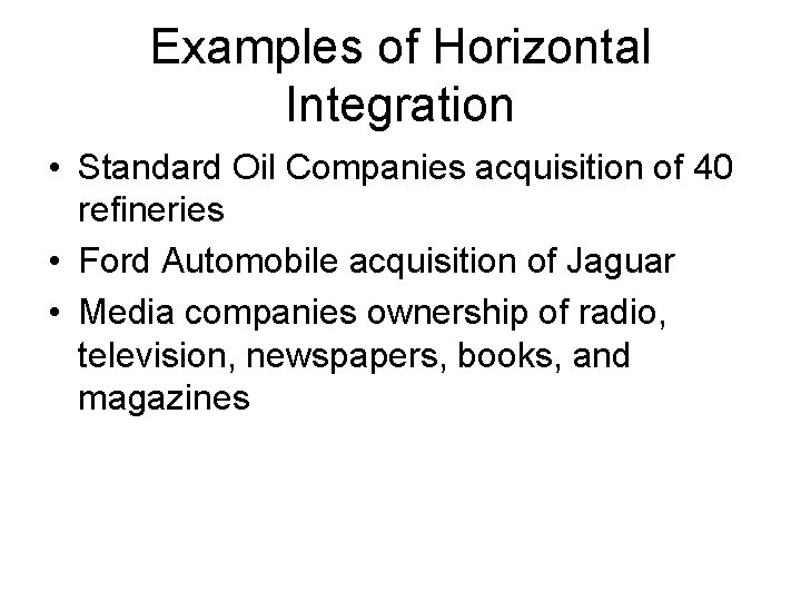 Examples of Horizontal Integration • Standard Oil Companies acquisition of 40 refineries • Ford