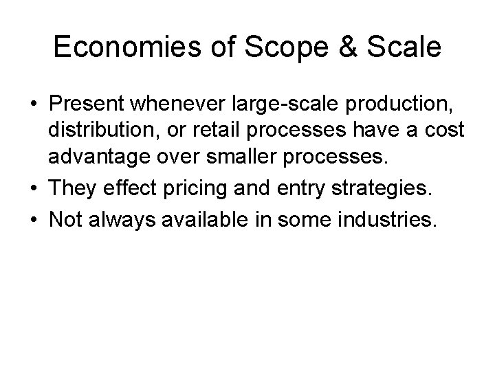 Economies of Scope & Scale • Present whenever large-scale production, distribution, or retail processes