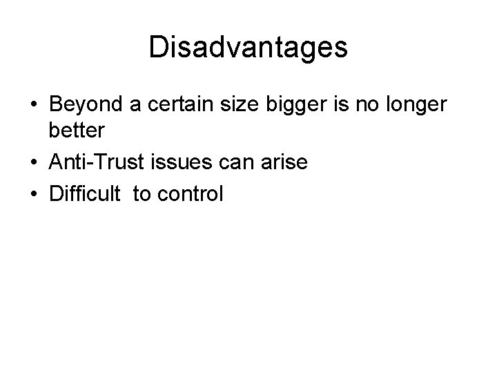 Disadvantages • Beyond a certain size bigger is no longer better • Anti-Trust issues