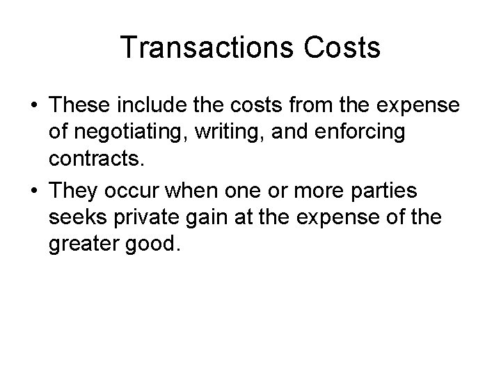 Transactions Costs • These include the costs from the expense of negotiating, writing, and