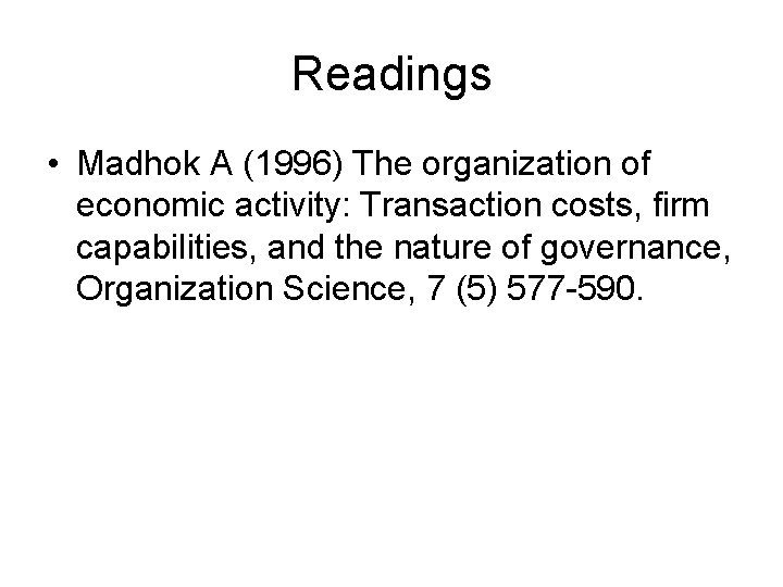 Readings • Madhok A (1996) The organization of economic activity: Transaction costs, firm capabilities,