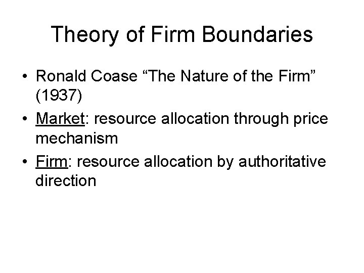 Theory of Firm Boundaries • Ronald Coase “The Nature of the Firm” (1937) •