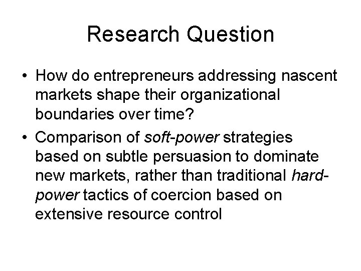 Research Question • How do entrepreneurs addressing nascent markets shape their organizational boundaries over