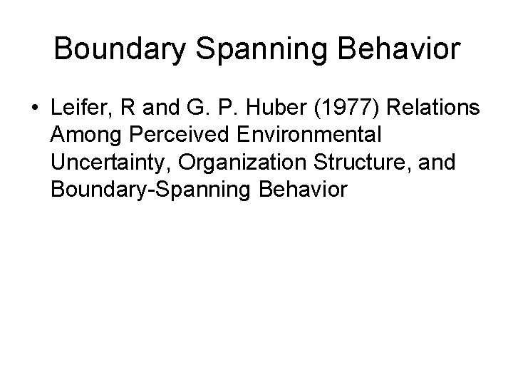 Boundary Spanning Behavior • Leifer, R and G. P. Huber (1977) Relations Among Perceived