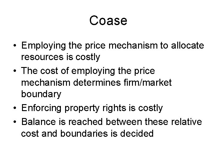 Coase • Employing the price mechanism to allocate resources is costly • The cost