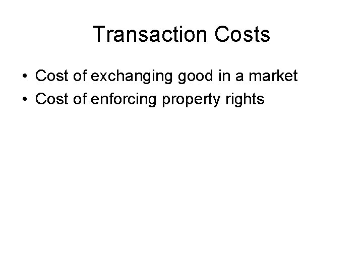 Transaction Costs • Cost of exchanging good in a market • Cost of enforcing