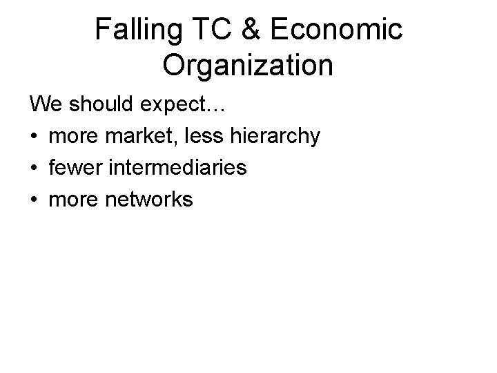 Falling TC & Economic Organization We should expect… • more market, less hierarchy •