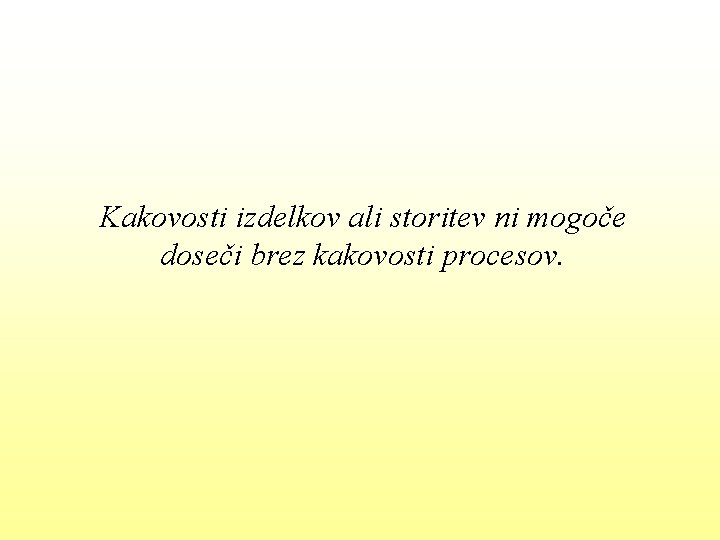 Kakovosti izdelkov ali storitev ni mogoče doseči brez kakovosti procesov. 