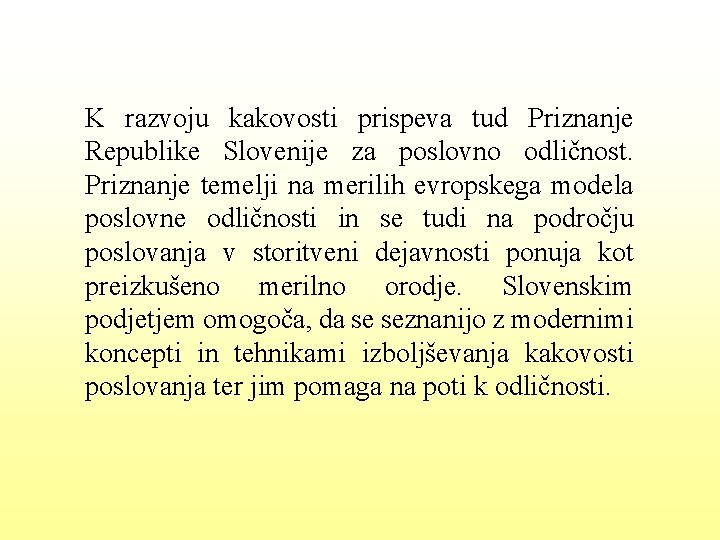 K razvoju kakovosti prispeva tud Priznanje Republike Slovenije za poslovno odličnost. Priznanje temelji na