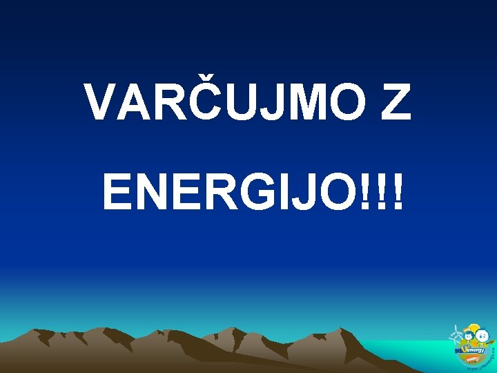 VARČUJMO Z ENERGIJO!!! 