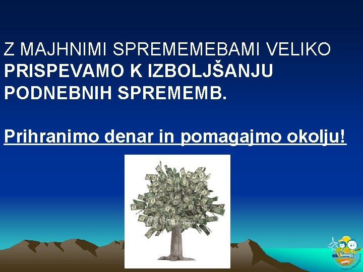 Z MAJHNIMI SPREMEMEBAMI VELIKO PRISPEVAMO K IZBOLJŠANJU PODNEBNIH SPREMEMB. Prihranimo denar in pomagajmo okolju!