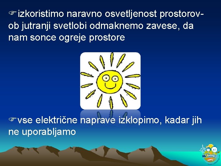 izkoristimo naravno osvetljenost prostorovob jutranji svetlobi odmaknemo zavese, da nam sonce ogreje prostore