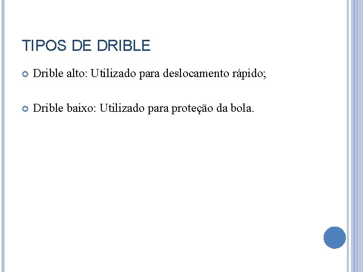 TIPOS DE DRIBLE Drible alto: Utilizado para deslocamento rápido; Drible baixo: Utilizado para proteção