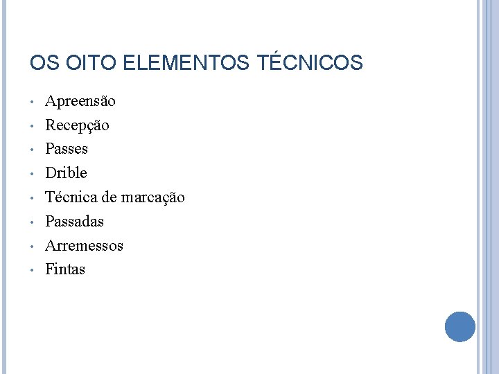 OS OITO ELEMENTOS TÉCNICOS • • Apreensão Recepção Passes Drible Técnica de marcação Passadas
