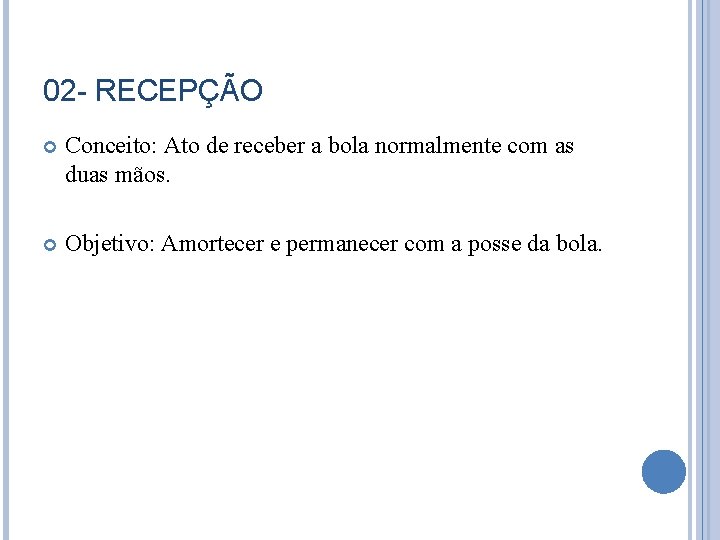 02 - RECEPÇÃO Conceito: Ato de receber a bola normalmente com as duas mãos.