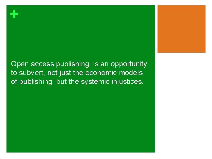 + Open access publishing is an opportunity to subvert, not just the economic models