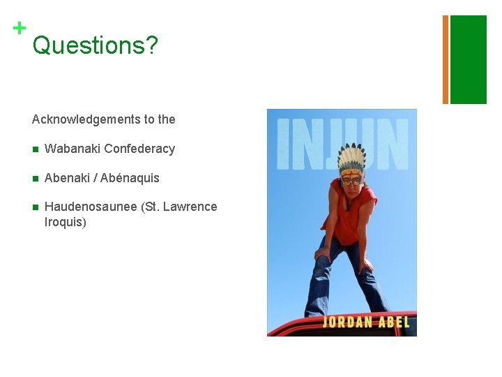 + Questions? Acknowledgements to the n Wabanaki Confederacy n Abenaki / Abénaquis n Haudenosaunee