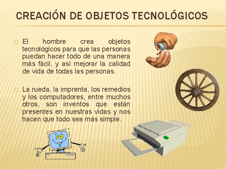 CREACIÓN DE OBJETOS TECNOLÓGICOS � El hombre crea objetos tecnológicos para que las personas CREACIÓN DE OBJETOS TECNOLÓGICOS � El hombre crea objetos tecnológicos para que las personas