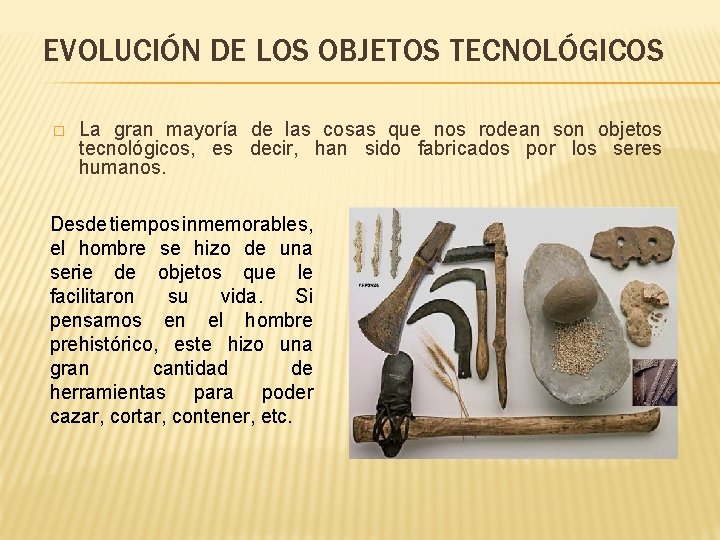 EVOLUCIÓN DE LOS OBJETOS TECNOLÓGICOS � La gran mayoría de las cosas que nos EVOLUCIÓN DE LOS OBJETOS TECNOLÓGICOS � La gran mayoría de las cosas que nos